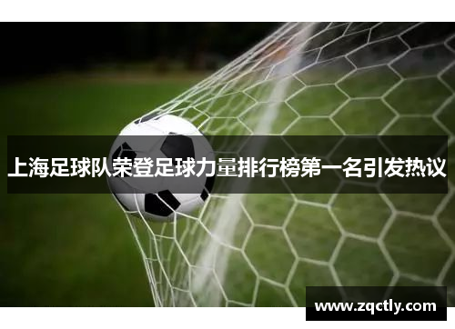 上海足球队荣登足球力量排行榜第一名引发热议