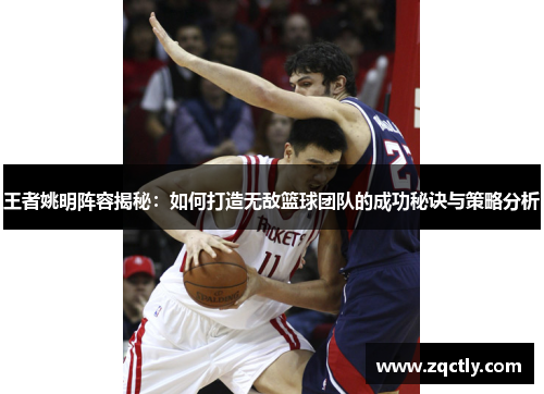 王者姚明阵容揭秘：如何打造无敌篮球团队的成功秘诀与策略分析